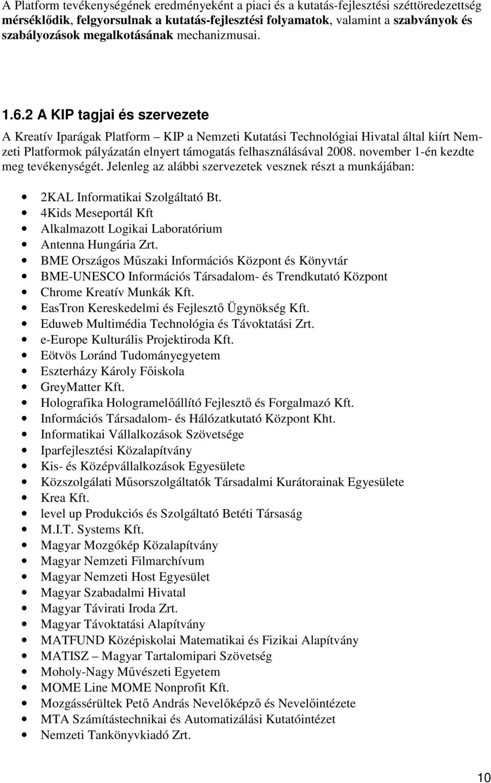 2 A KIP tagjai és szervezete A Kreatív Iparágak Platform KIP a Nemzeti Kutatási Technológiai Hivatal által kiírt Nemzeti Platformok pályázatán elnyert támogatás felhasználásával 2008.