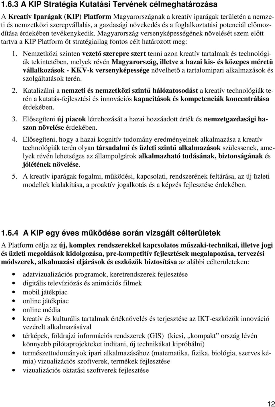 Nemzetközi szinten vezető szerepre szert tenni azon kreatív tartalmak és technológiák tekintetében, melyek révén Magyarország, illetve a hazai kis- és közepes méretű vállalkozások - KKV-k