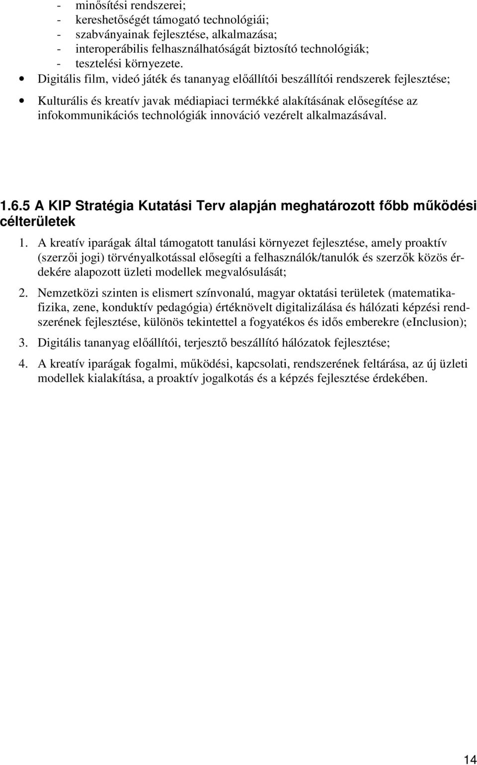 innováció vezérelt alkalmazásával. 1.6.5 A KIP Stratégia Kutatási Terv alapján meghatározott főbb működési célterületek 1.