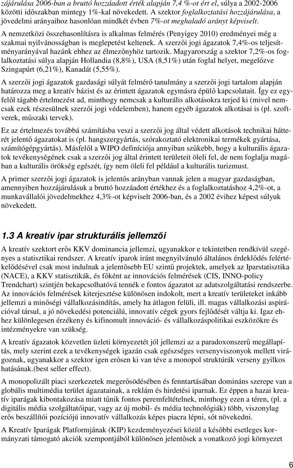 A nemzetközi összehasonlításra is alkalmas felmérés (Penyigey 2010) eredményei még a szakmai nyilvánosságban is meglepetést keltenek.