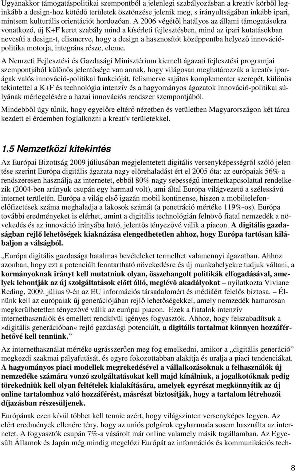 A 2006 végétől hatályos az állami támogatásokra vonatkozó, új K+F keret szabály mind a kísérleti fejlesztésben, mind az ipari kutatásokban nevesíti a design-t, elismerve, hogy a design a hasznosítót