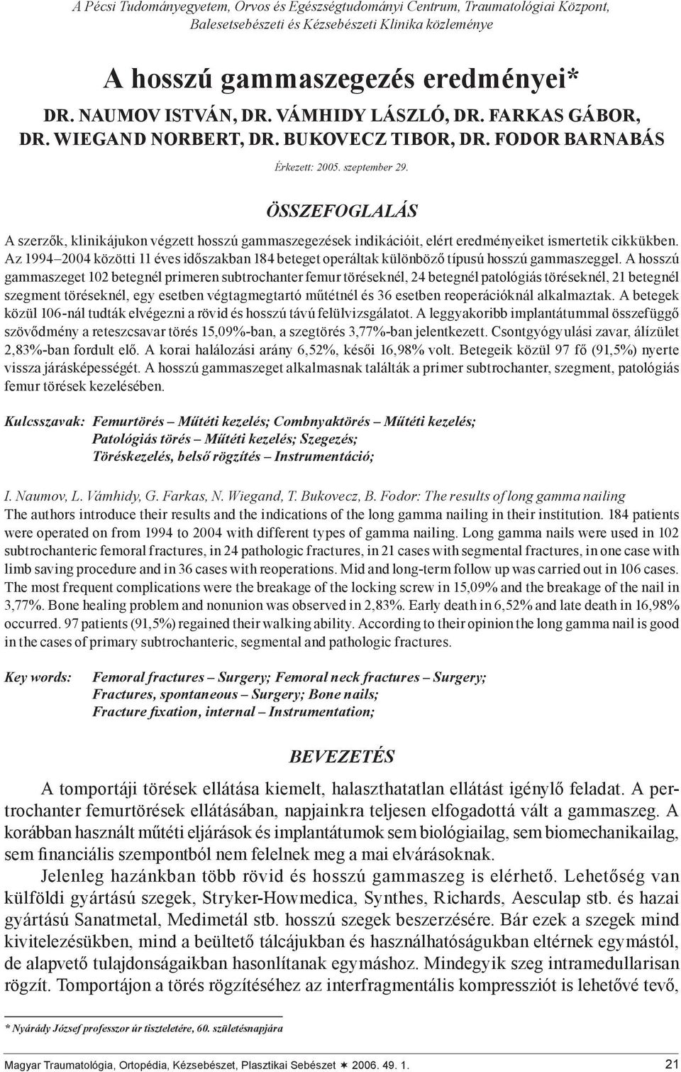 ÖSSZEFOGLALÁS A szerzők, klinikájukon végzett hosszú gammaszegezések indikációit, elért eredményeiket ismertetik cikkükben.