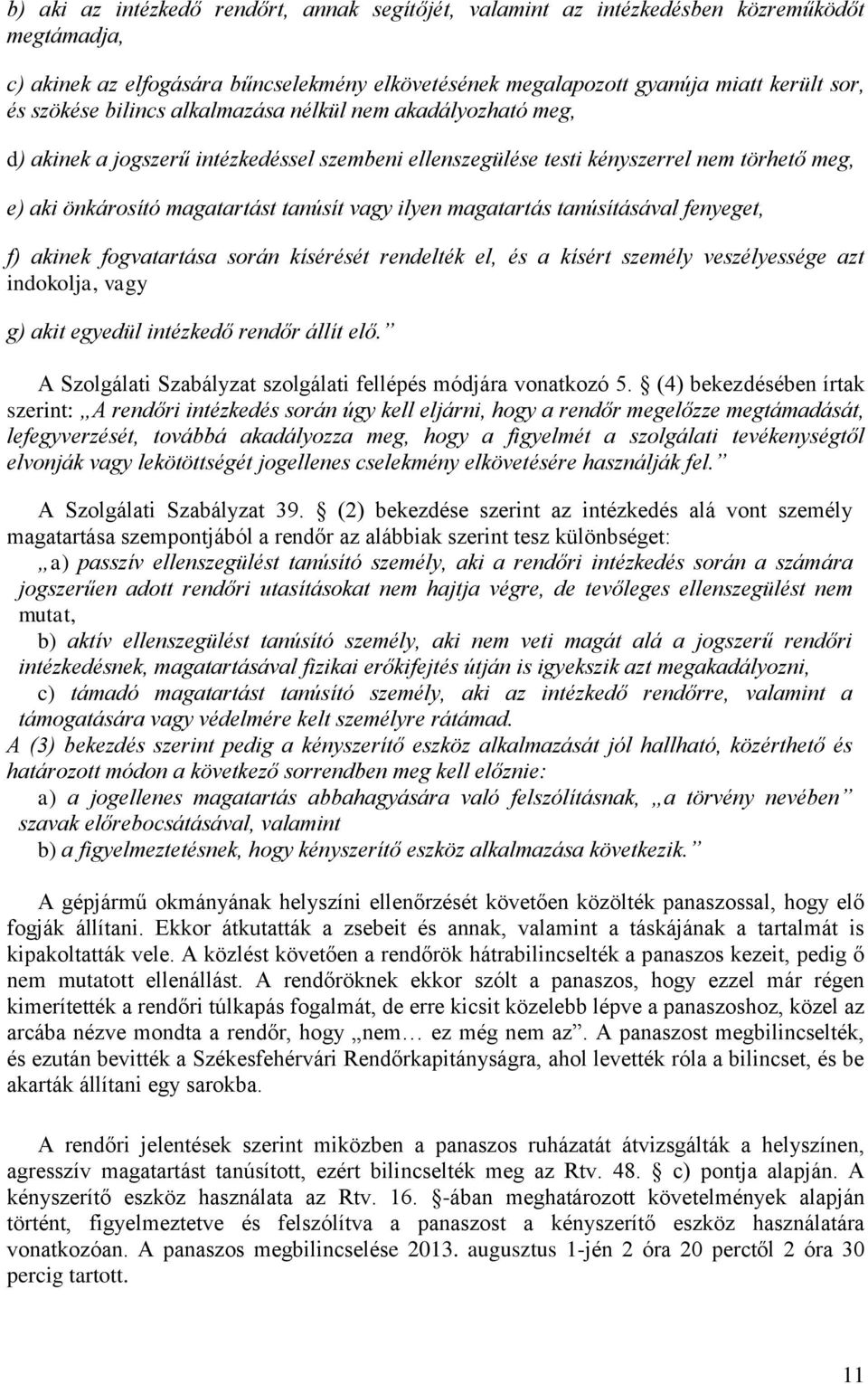 magatartás tanúsításával fenyeget, f) akinek fogvatartása során kísérését rendelték el, és a kísért személy veszélyessége azt indokolja, vagy g) akit egyedül intézkedő rendőr állít elő.