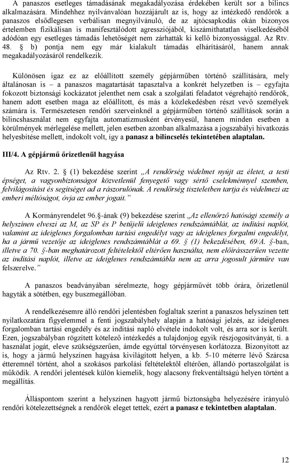 agressziójából, kiszámíthatatlan viselkedéséből adódóan egy esetleges támadás lehetőségét nem zárhatták ki kellő bizonyossággal. Az Rtv. 48.