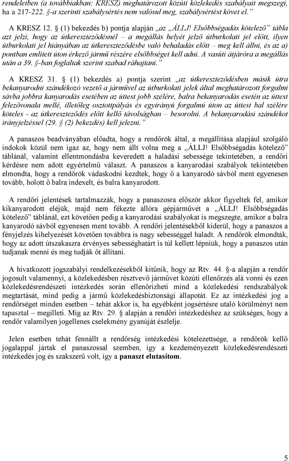 Elsőbbségadás kötelező tábla azt jelzi, hogy az útkereszteződésnél a megállás helyét jelző útburkolati jel előtt, ilyen útburkolati jel hiányában az útkereszteződésbe való behaladás előtt meg kell