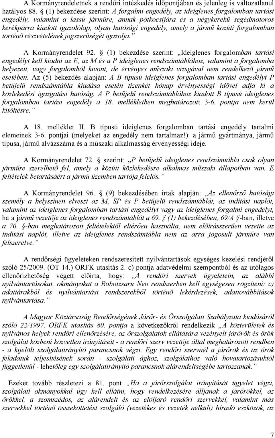 hatósági engedély, amely a jármű közúti forgalomban történő részvételének jogszerűségét igazolja. A Kormányrendelet 92.