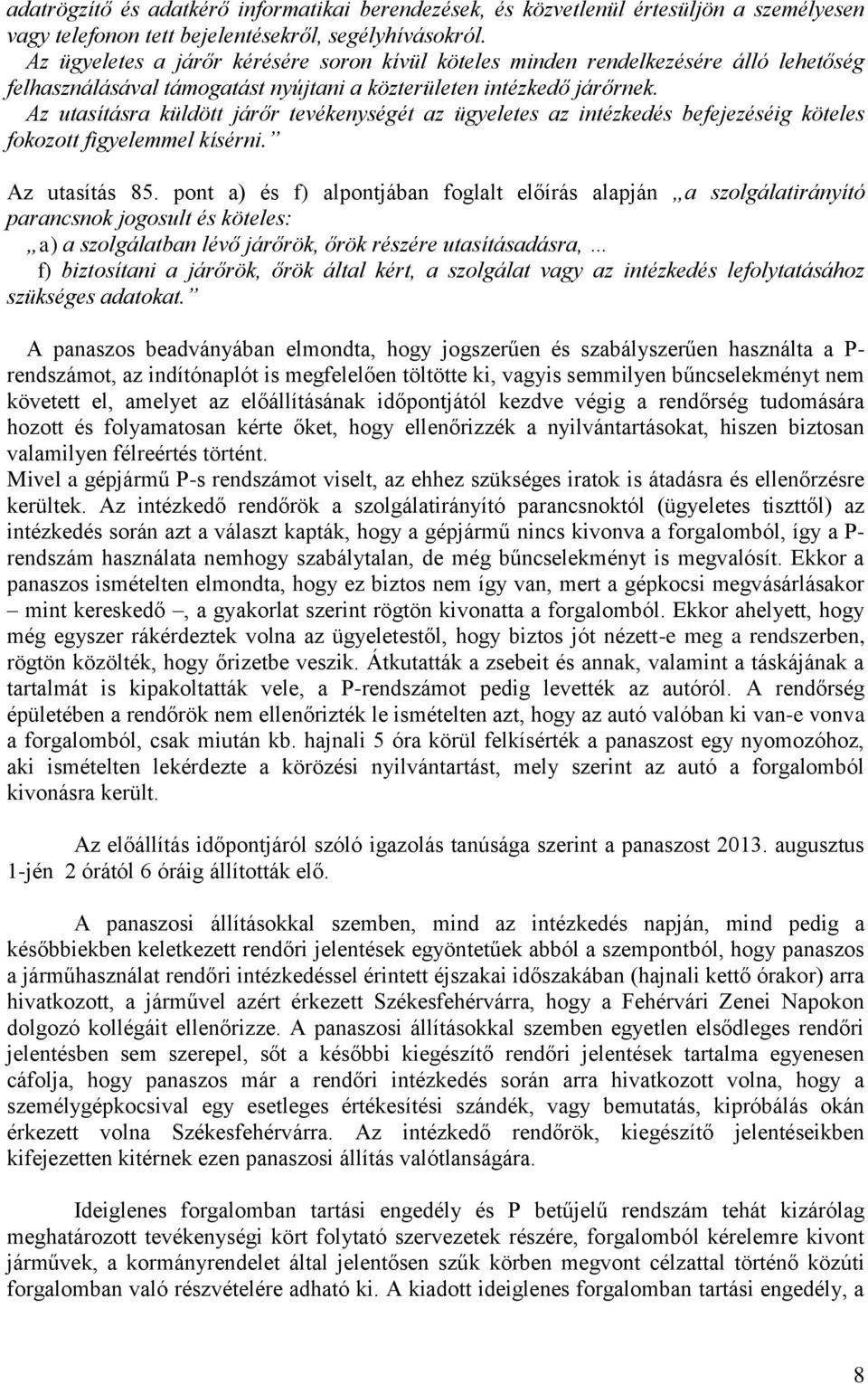 Az utasításra küldött járőr tevékenységét az ügyeletes az intézkedés befejezéséig köteles fokozott figyelemmel kísérni. Az utasítás 85.