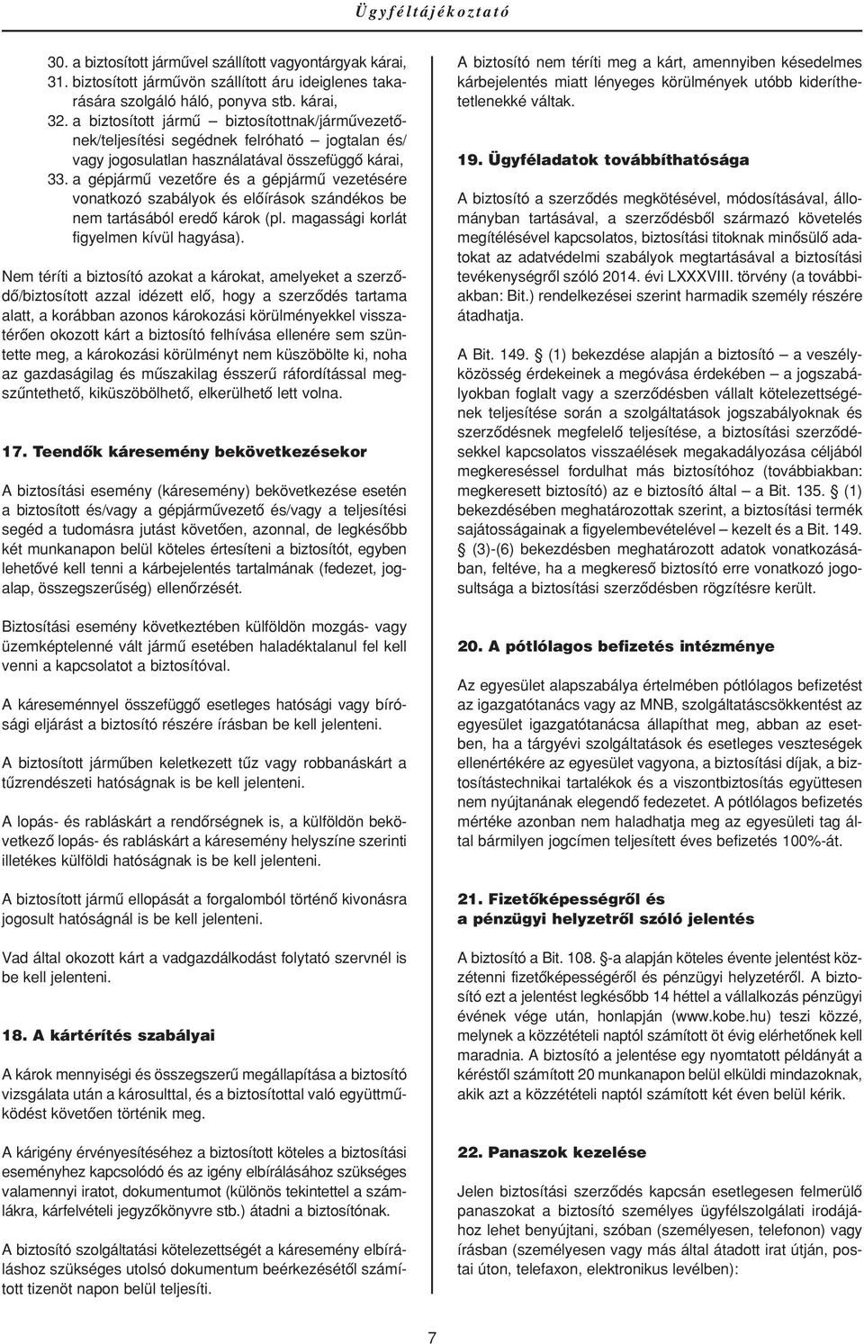 a gépjármû vezetôre és a gépjármû vezetésére vonatkozó szabályok és elôírások szándékos be nem tartásából eredô károk (pl. magassági korlát figyelmen kívül hagyása).