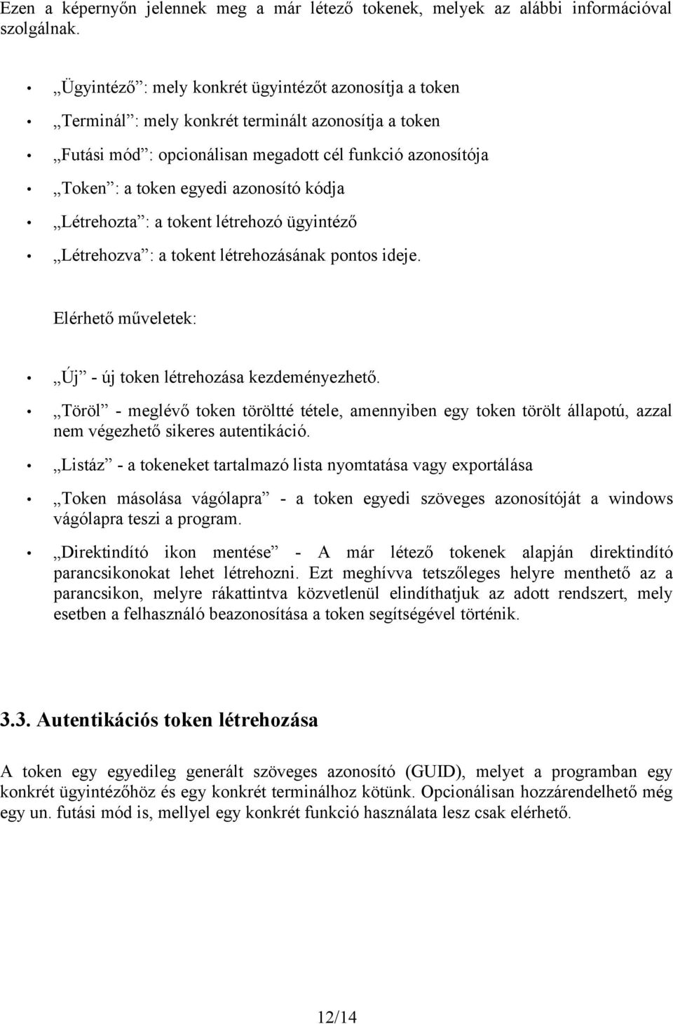 kódja Létrehozta : a tokent létrehozó ügyintéző Létrehozva : a tokent létrehozásának pontos ideje. Elérhető műveletek: Új - új token létrehozása kezdeményezhető.