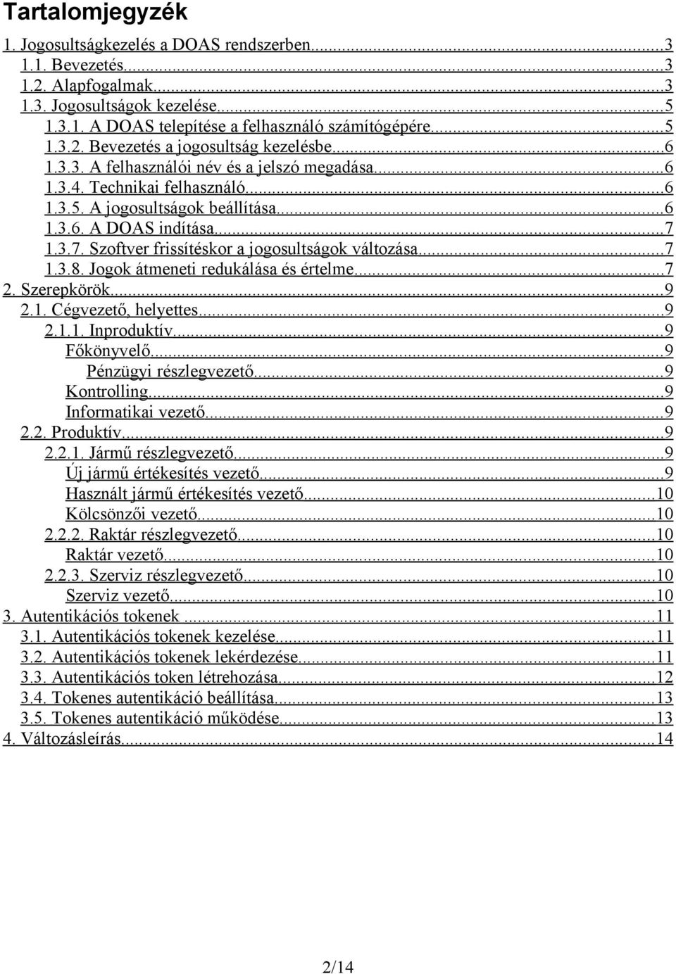 1.3.7. Szoftver frissítéskor a jogosultságok változása... 7 1.3.8. Jogok átmeneti redukálása és értelme...7 2. Szerepkörök... 9 2.1. Cégvezető, helyettes... 9 2.1.1. Inproduktív... 9 Főkönyvelő.