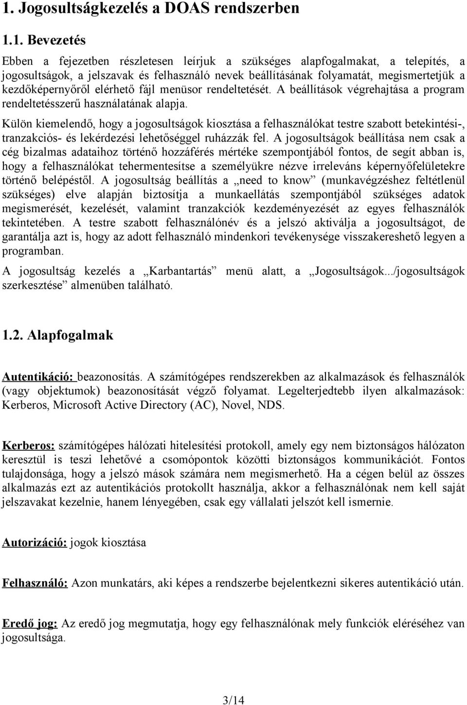 Külön kiemelendő, hogy a jogosultságok kiosztása a felhasználókat testre szabott betekintési-, tranzakciós- és lekérdezési lehetőséggel ruházzák fel.