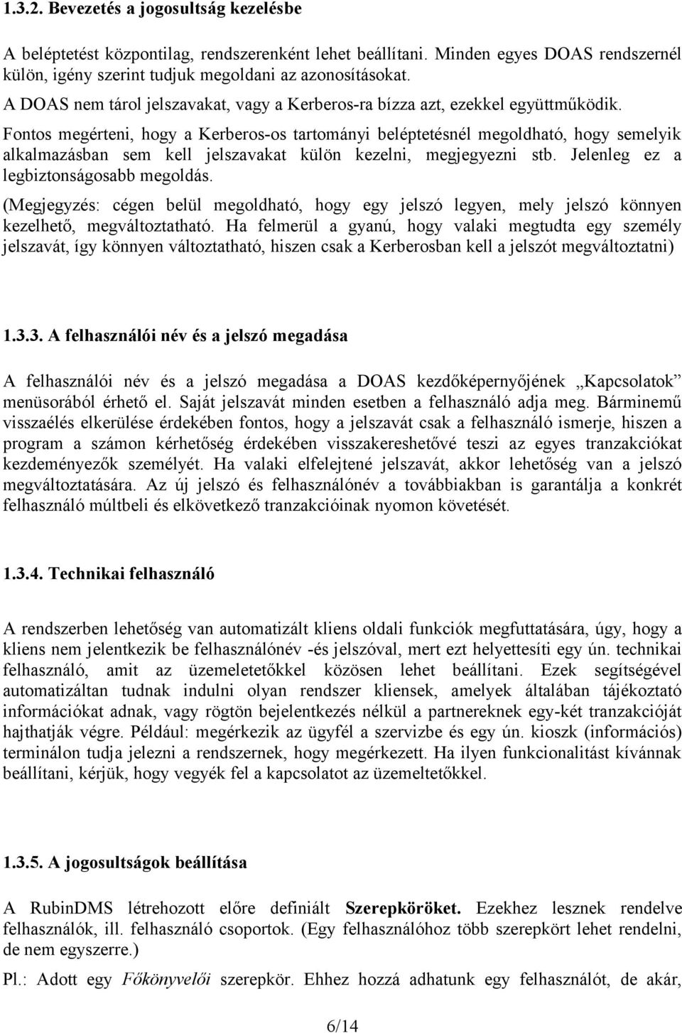 Fontos megérteni, hogy a Kerberos-os tartományi beléptetésnél megoldható, hogy semelyik alkalmazásban sem kell jelszavakat külön kezelni, megjegyezni stb. Jelenleg ez a legbiztonságosabb megoldás.