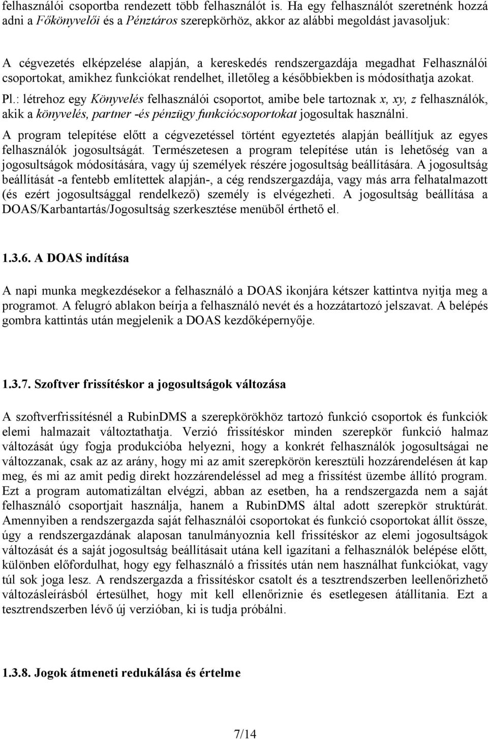 Felhasználói csoportokat, amikhez funkciókat rendelhet, illetőleg a későbbiekben is módosíthatja azokat. Pl.