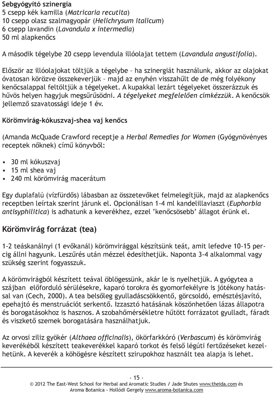 Először az illóolajokat töltjük a tégelybe ha szinergiát használunk, akkor az olajokat óvatosan körözve összekeverjük majd az enyhén visszahűlt de de még folyékony kenőcsalappal feltöltjük a