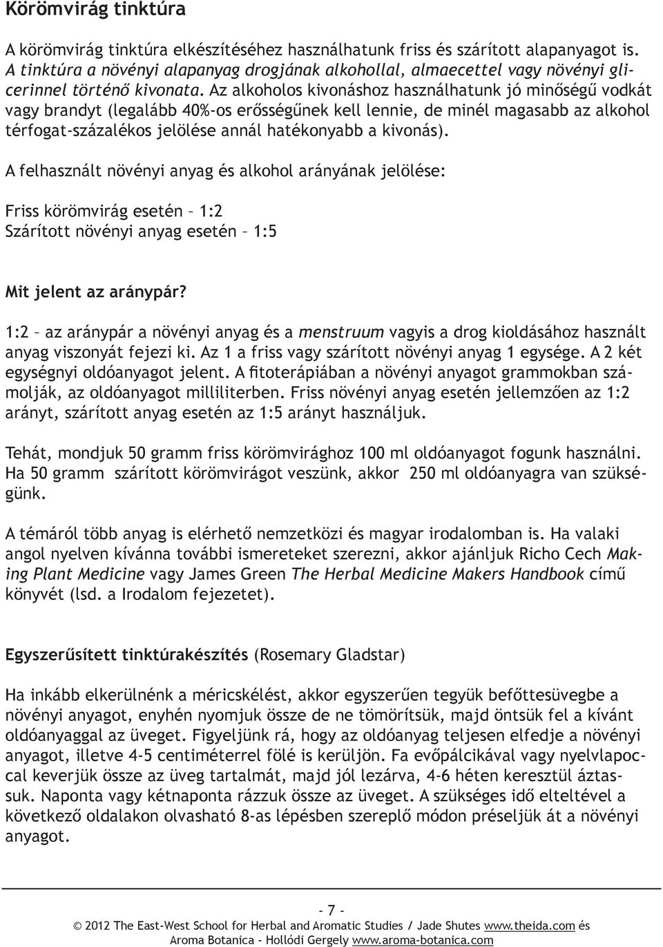 Az alkoholos kivonáshoz használhatunk jó minőségű vodkát vagy brandyt (legalább 40%-os erősségűnek kell lennie, de minél magasabb az alkohol térfogat-százalékos jelölése annál hatékonyabb a kivonás).