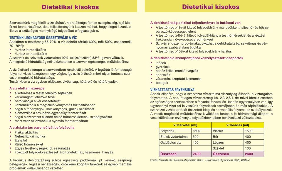 TESTÜNK LEGNAGYOBB ÖSSZETEVŐJE A VÍZ Általában a testtömeg 55-70%-a víz (felnőtt férfiak 60%, nők 50%, csecsemők 70-75%): 2 /3 rész intracelluláris 1 /3 rész extracelluláris A szervek és szövetek