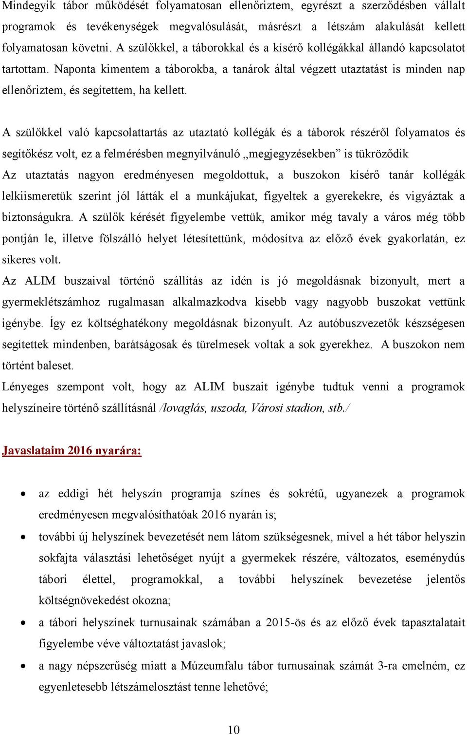 A szülőkkel való kapcsolattartás az utaztató kollégák és a táborok részéről folyamatos és segítőkész volt, ez a felmérésben megnyilvánuló megjegyzésekben is tükröződik Az utaztatás nagyon