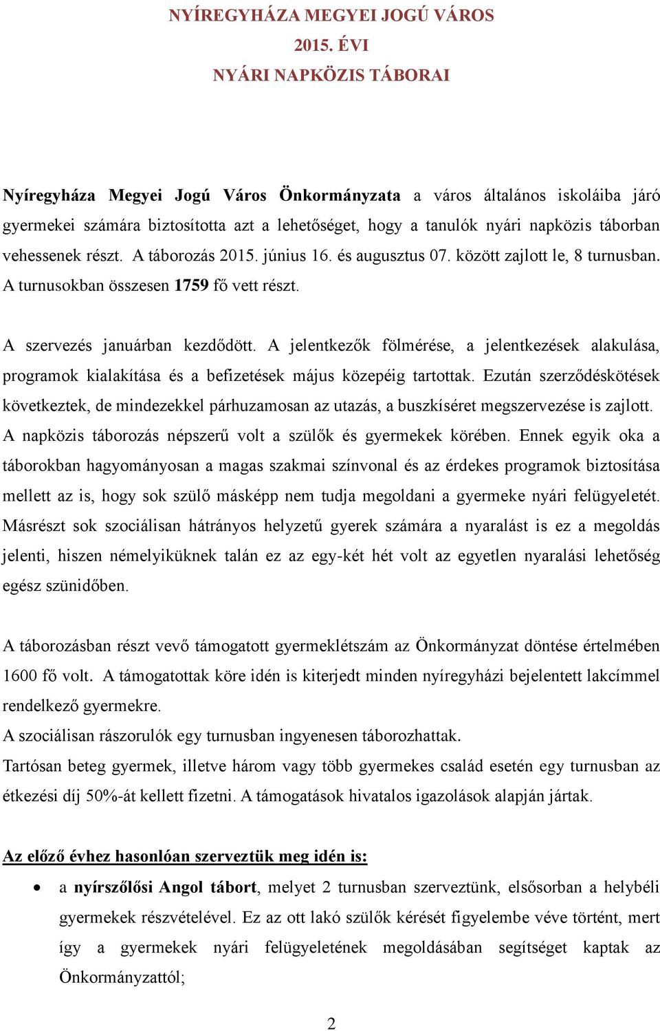 vehessenek részt. A táborozás 2015. június 16. és augusztus 07. között zajlott le, 8 turnusban. A turnusokban összesen 1759 fő vett részt. A szervezés januárban kezdődött.