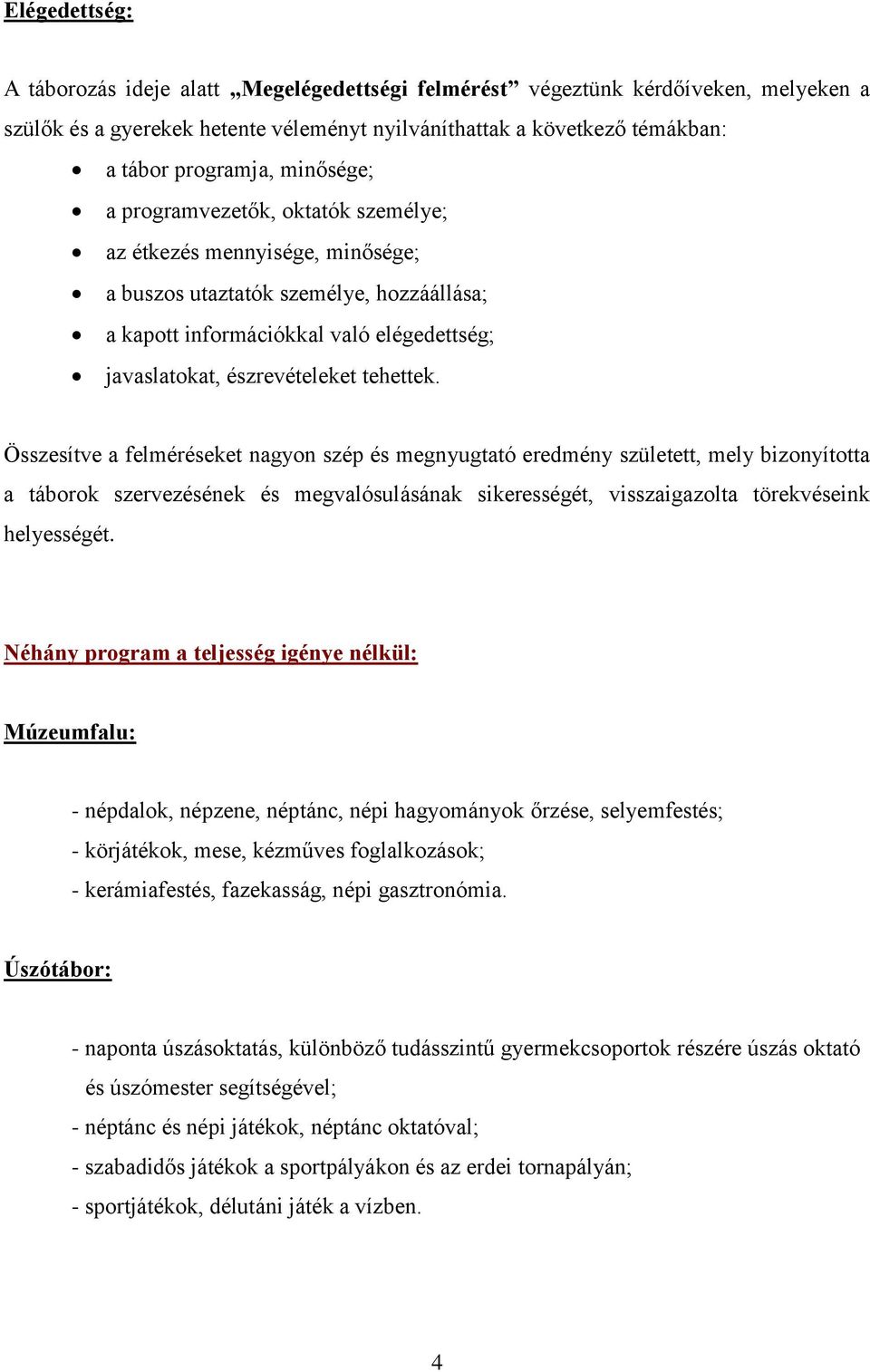 tehettek. Összesítve a felméréseket nagyon szép és megnyugtató eredmény született, mely bizonyította a táborok szervezésének és megvalósulásának sikerességét, visszaigazolta törekvéseink helyességét.