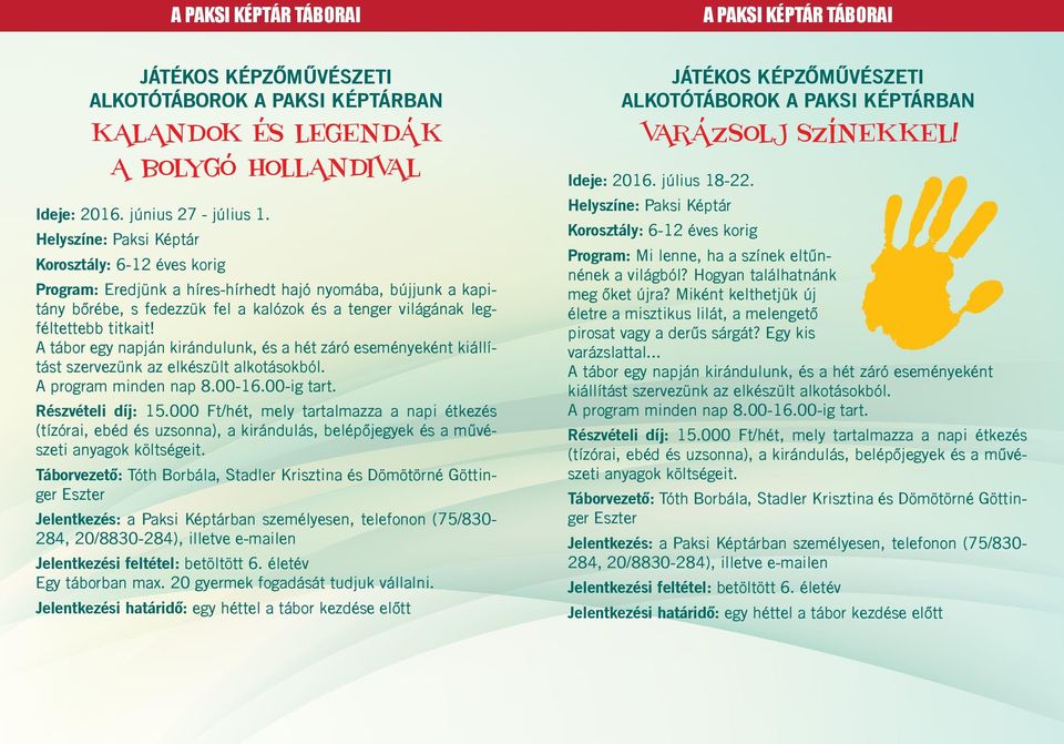 A tábor egy napján kirándulunk, és a hét záró eseményeként kiállítást szervezünk az elkészült alkotásokból. A program minden nap 8.00-16.00-ig tart. Részvételi díj: 15.