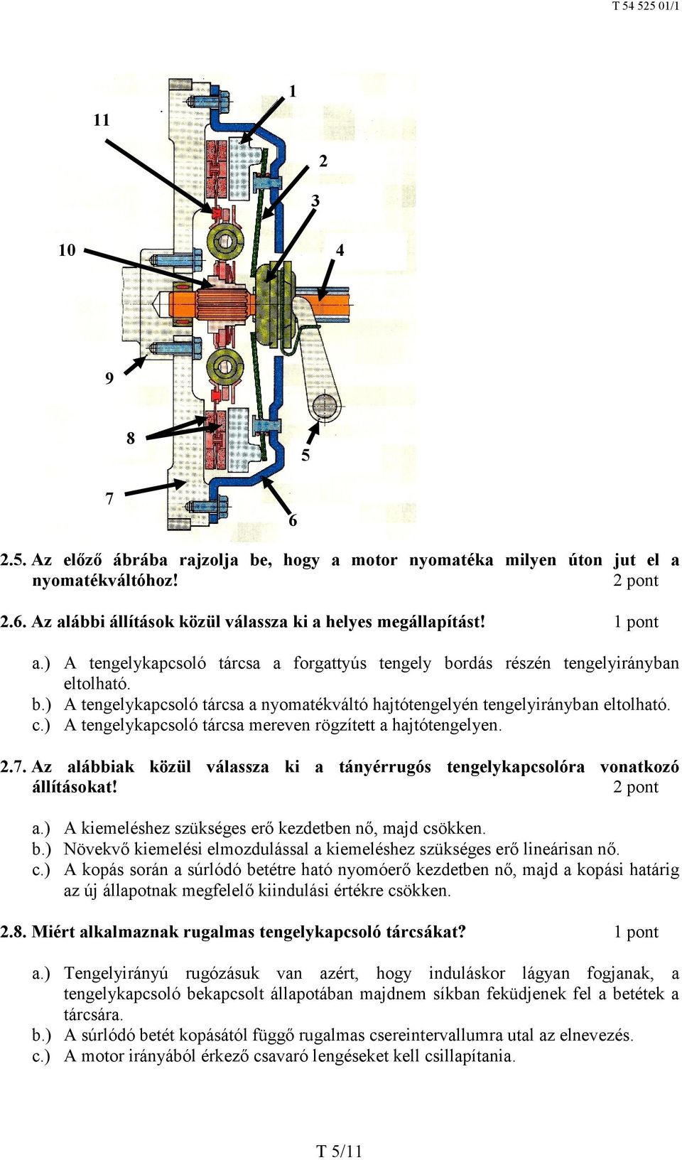 Az alábbiak közül válassza ki a tányérrugós tengelykapcsolóra vonatkozó állításokat! 2 pont a.) A kiemeléshez szükséges erő kezdetben nő, majd csökken. b.