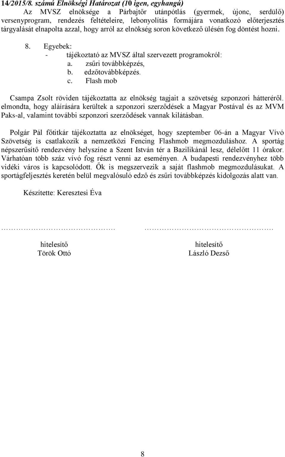 tárgyalását elnapolta azzal, hogy arról az elnökség soron következő ülésén fog döntést hozni. 8. Egyebek: - tájékoztató az MVSZ által szervezett programokról: a. zsűri továbbképzés, b.