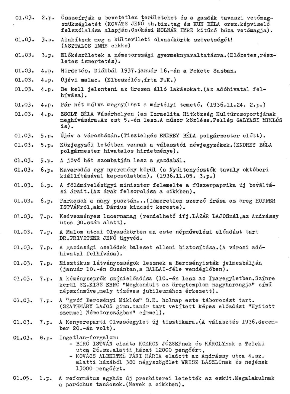 (előzetes,részletes ismertetés). 01.03. 4.p. Hirdetés. Diákbál 1937.január 16.-án a Fekete Sasban. 01.03. 4-p. Újévi malac. (Elbeszélés,írta P.K.) 01.03. 4.p. Be kell jelenteni az üresen álló lakásokat.