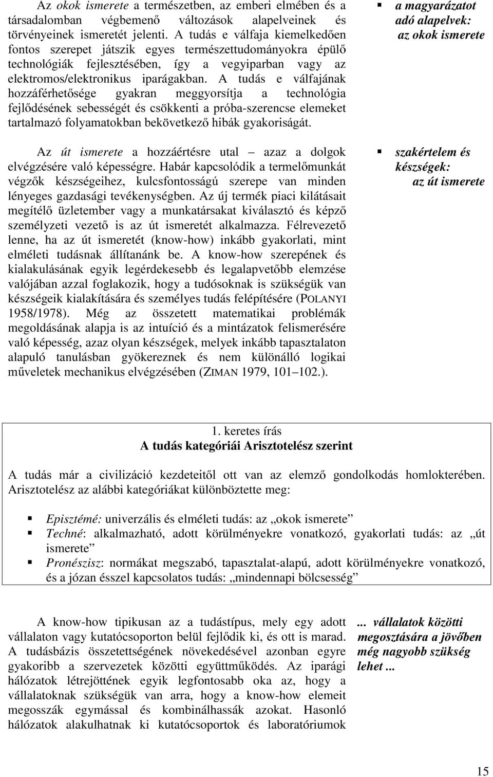 A tudás e válfajának KR]]iIpUKHW VpJH J\DNUDQ PHJJ\RUVtWMD D WHFKQROyJLD IHMO GpVpQHNVHEHVVpJpWpVFV NNHQWLDSUyED-szerencse elemeket WDUWDOPD]yIRO\DPDWRNEDQEHN YHWNH] KLEiNJ\DNRULViJiW Az út ismerete