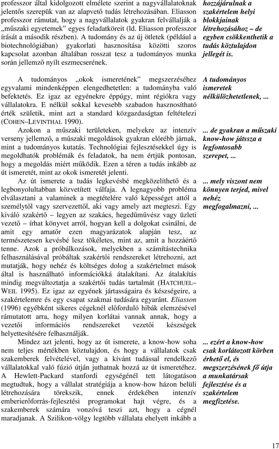 A tudomány és az új ötletek (például a biotechnológiában) gyakorlati hasznosítása közötti szoros kapcsolat azonban általában rosszat tesz a tudományos munka VRUiQMHOOHP] Q\tOWHV]PHFVerének.