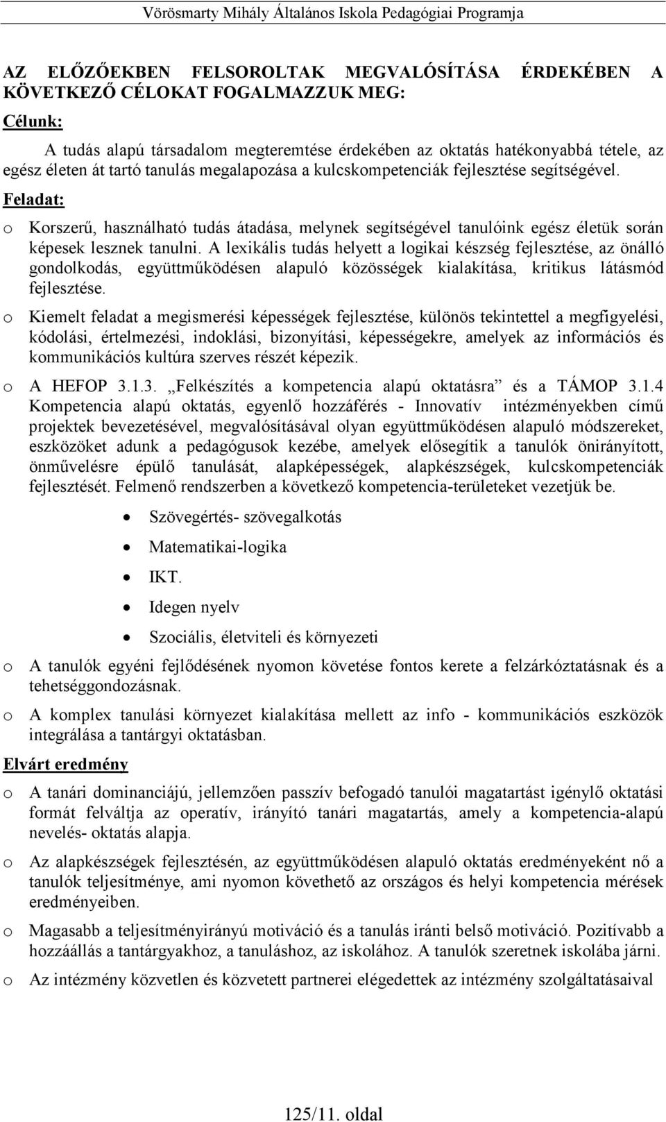 A lexikális tudás helyett a logikai készség fejlesztése, az önálló gondolkodás, együttmőködésen alapuló közösségek kialakítása, kritikus látásmód fejlesztése.