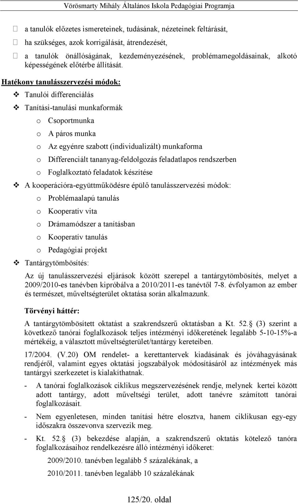 Hatékony tanulásszervezési módok: Tanulói differenciálás Tanítási-tanulási munkaformák o Csoportmunka o A páros munka o Az egyénre szabott (individualizált) munkaforma o Differenciált