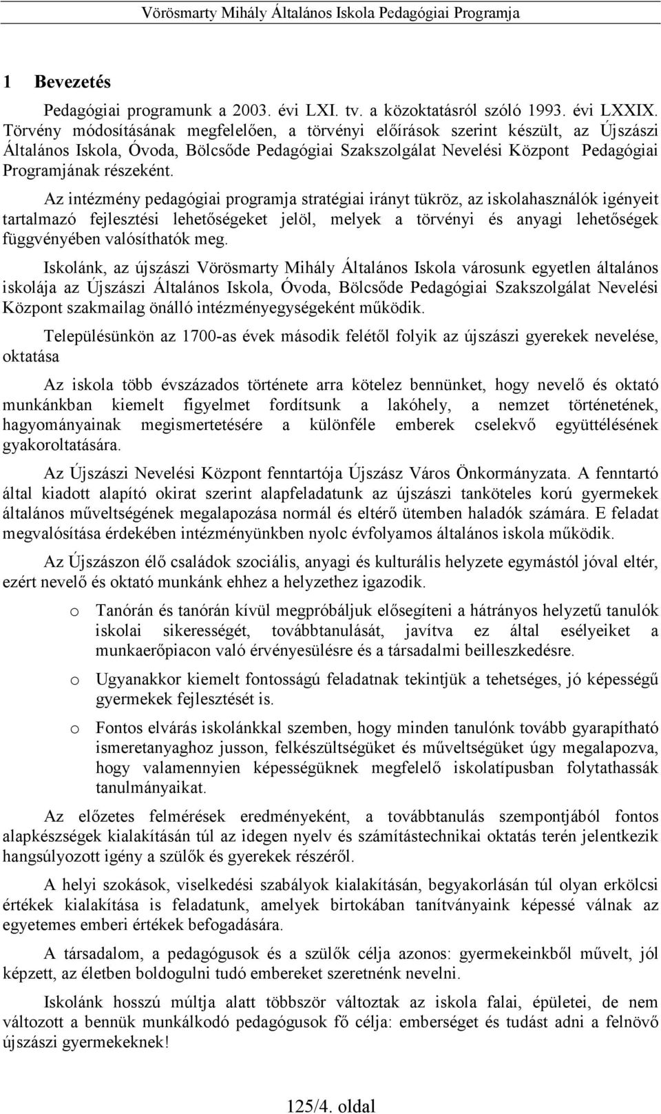 Az intézmény pedagógiai programja stratégiai irányt tükröz, az iskolahasználók igényeit tartalmazó fejlesztési lehetıségeket jelöl, melyek a törvényi és anyagi lehetıségek függvényében valósíthatók