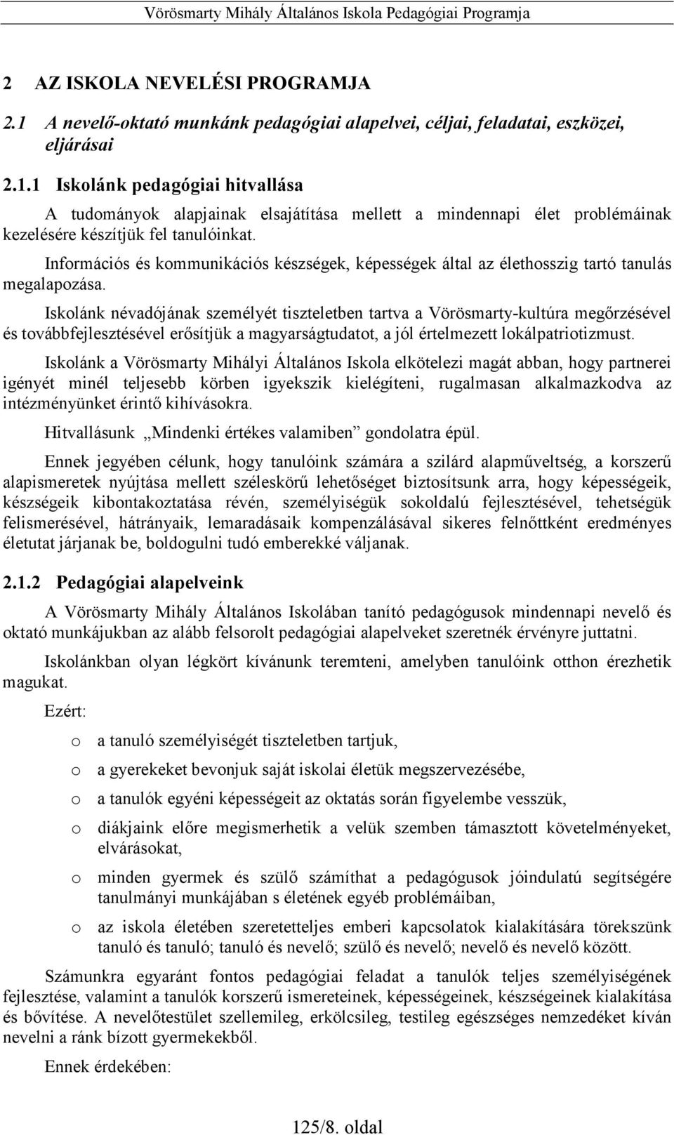 Iskolánk névadójának személyét tiszteletben tartva a Vörösmarty-kultúra megırzésével és továbbfejlesztésével erısítjük a magyarságtudatot, a jól értelmezett lokálpatriotizmust.