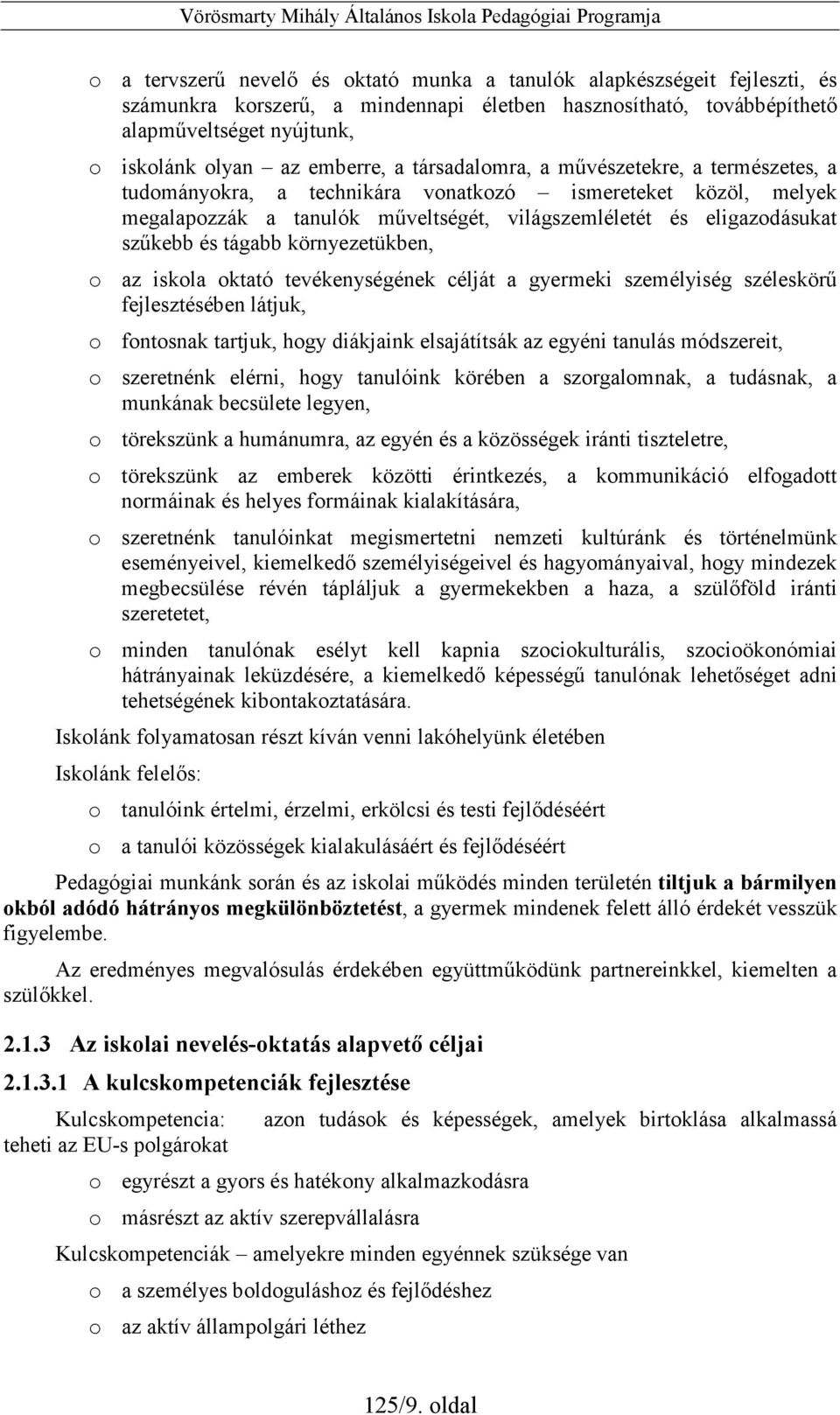 és tágabb környezetükben, o az iskola oktató tevékenységének célját a gyermeki személyiség széleskörő fejlesztésében látjuk, o fontosnak tartjuk, hogy diákjaink elsajátítsák az egyéni tanulás
