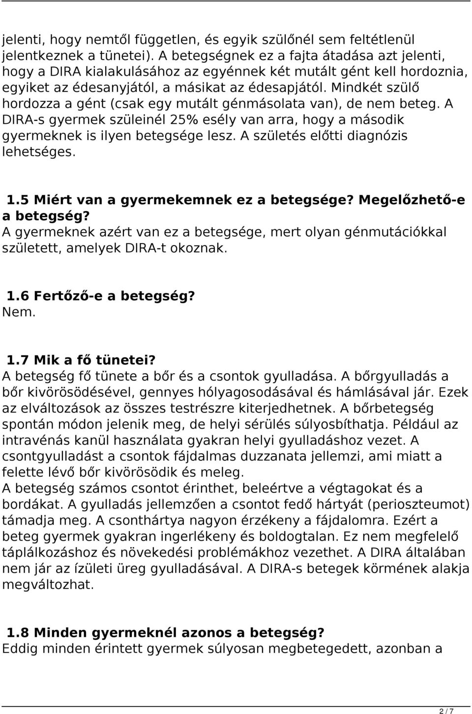 Mindkét szülő hordozza a gént (csak egy mutált génmásolata van), de nem beteg. A DIRA-s gyermek szüleinél 25% esély van arra, hogy a második gyermeknek is ilyen betegsége lesz.