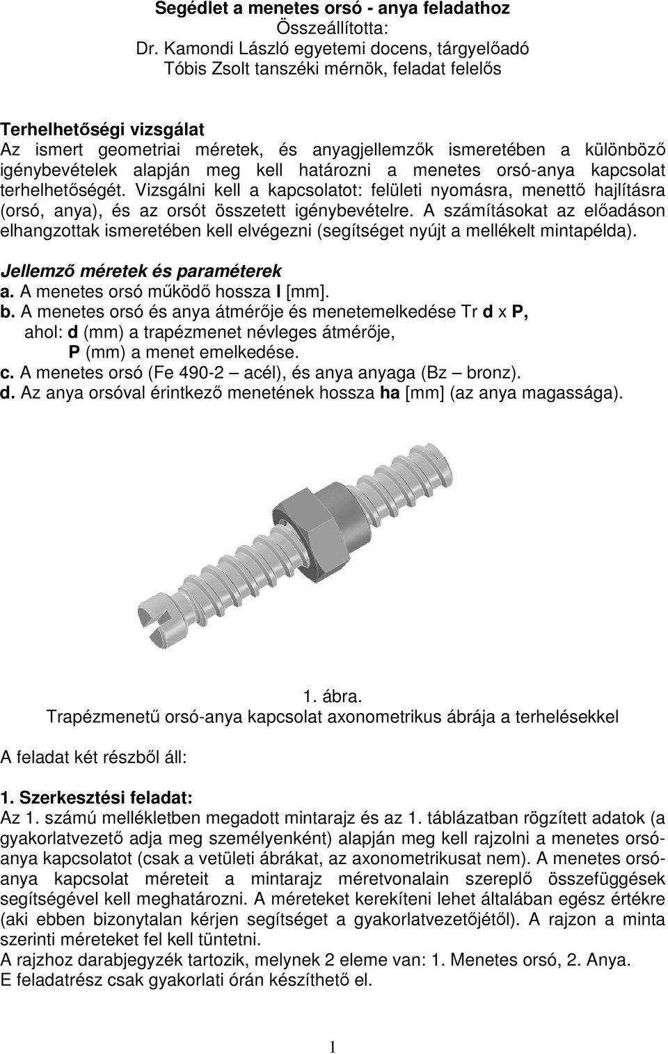 alapján meg kell határozni a menetes orsó-anya kapolat terhelhetőségét. Vizsgálni kell a kapolatot: felületi nyomásra, menettő hajlításra (orsó, anya), és az orsót összetett igénybevételre.