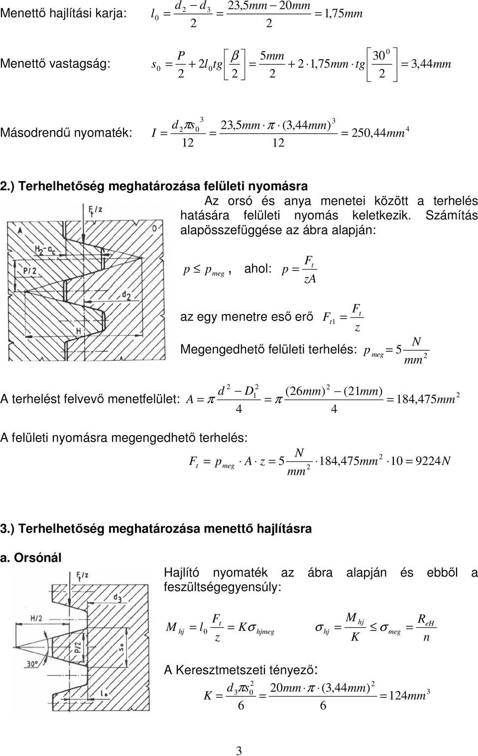 Számítás alapösszefüggése az ábra alapján: p p meg, ahol: p F t za Ft az egy menetre eső erő Ft 1 z N egengehető felületi terhelés: p meg 5 A terhelést felvevő menetfelület: D1 ()