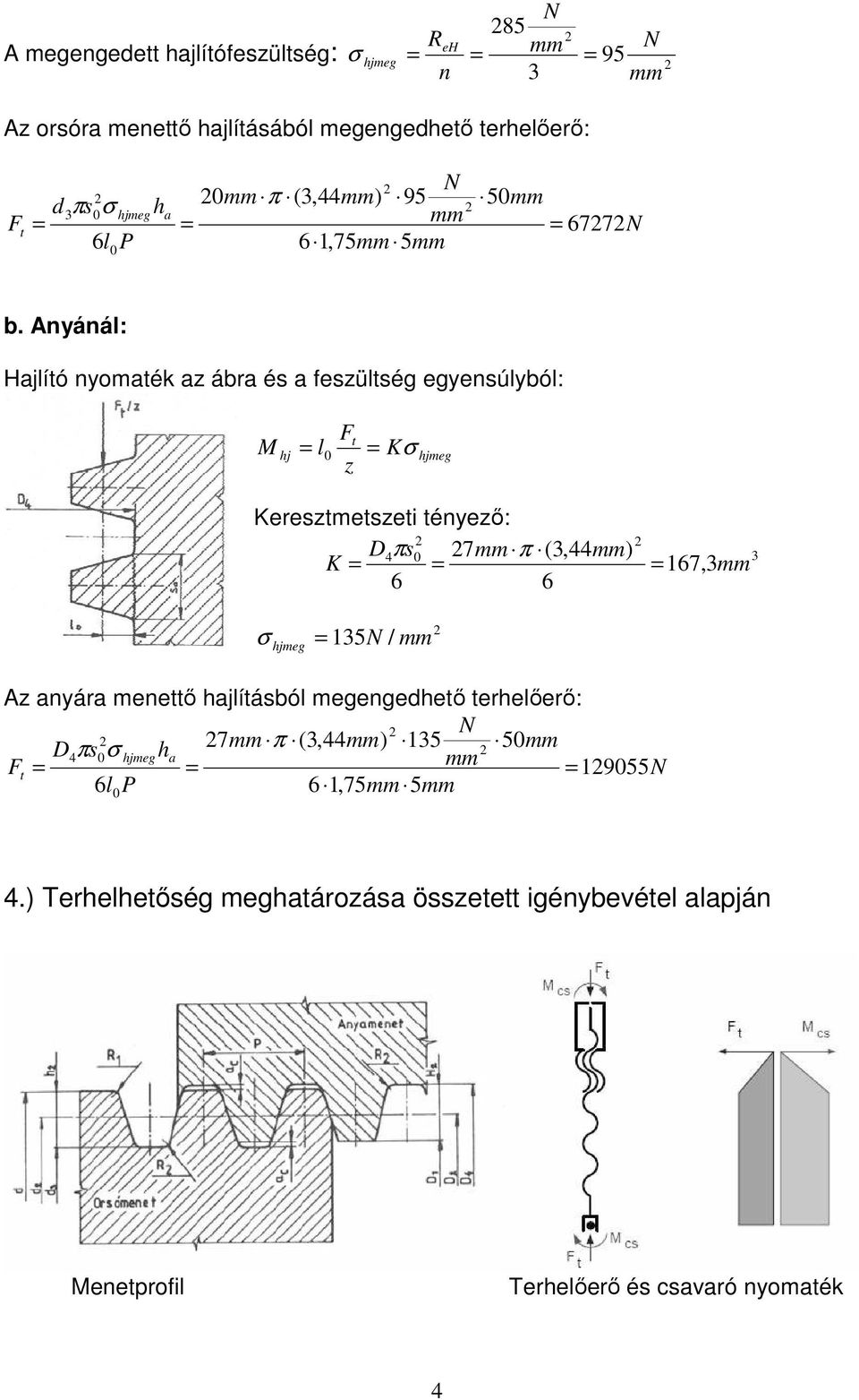 Anyánál: Hajlító nyomaték az ábra és a feszültség egyensúlyból: hj l 0 Ft z K hjmeg Keresztmetszeti tényező: Dπs0 7 π (,) K 17,