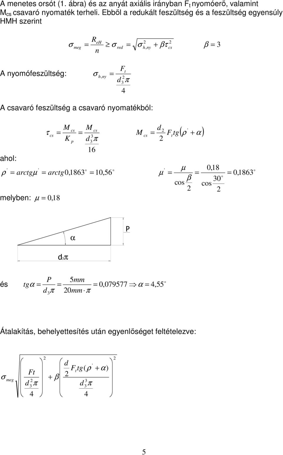 avaró feszültség a avaró nyomatékból: ahol: τ arctg Ft tg( ρ + α ) K p π 1 µ 0,18 18 o β 0 cos cos o o o ρ arctgµ 0,18 10,5