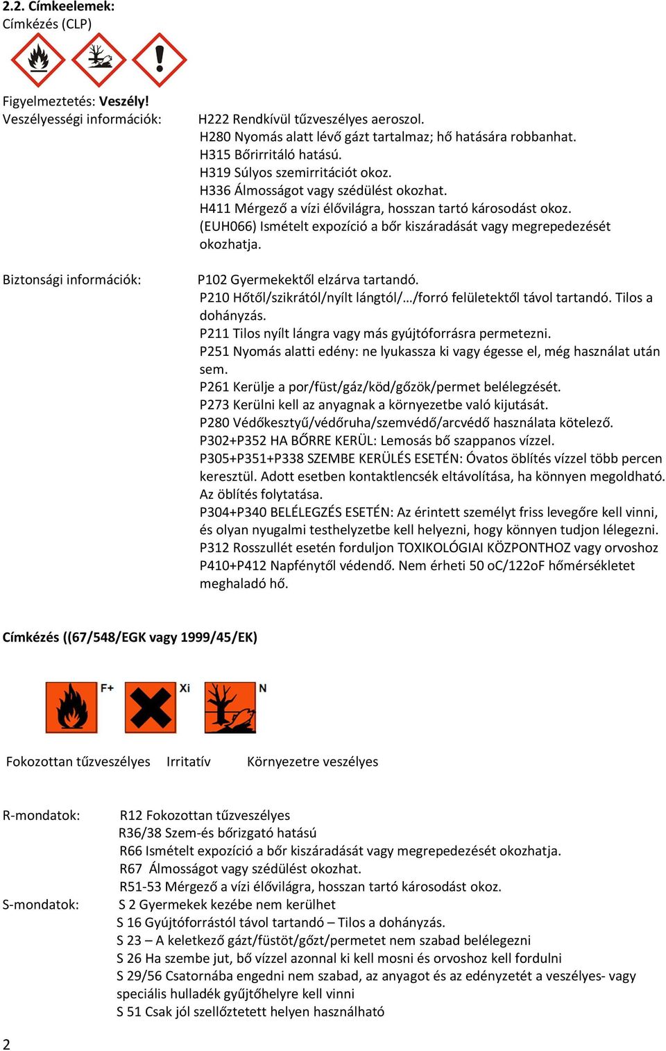 H411 Mérgező a vízi élővilágra, hosszan tartó károsodást okoz. (EUH066) Ismételt expozíció a bőr kiszáradását vagy megrepedezését okozhatja. P102 Gyermekektől elzárva tartandó.