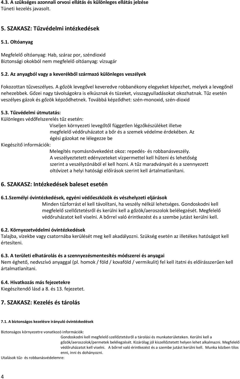 Az anyagból vagy a keverékből származó különleges veszélyek Fokozottan tűzveszélyes. A gőzök levegővel keveredve robbanékony elegyeket képezhet, melyek a levegőnél nehezebbek.