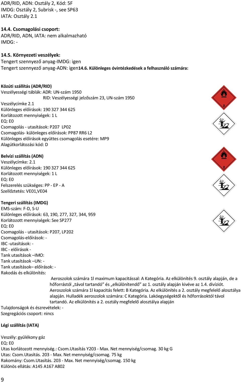 1 Különleges előírások: 190 327 344 625 Korlátozott mennyiségek: 1 L EQ: E0 Csomagolás - utasítások: P207 LP02 Csomagolás- különleges előírások: PP87 RR6 L2 Különleges előírások együttes csomagolás