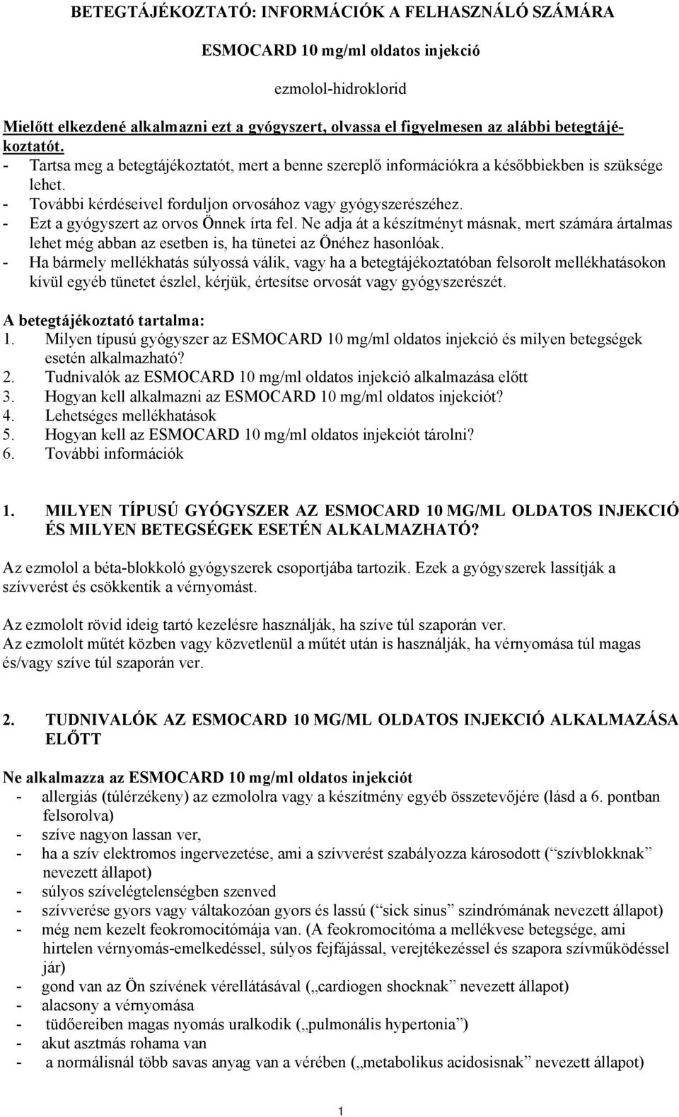 - Ezt a gyógyszert az orvos Önnek írta fel. Ne adja át a készítményt másnak, mert számára ártalmas lehet még abban az esetben is, ha tünetei az Önéhez hasonlóak.