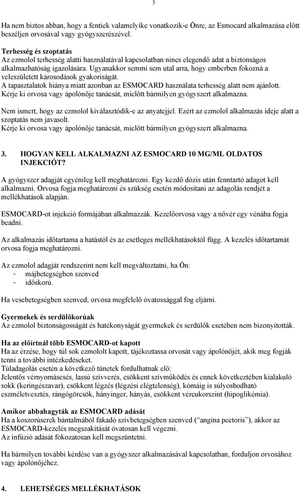 Ugyanakkor semmi sem utal arra, hogy emberben fokozná a veleszületett károsodások gyakoriságát. A tapasztalatok hiánya miatt azonban az ESMOCARD használata terhesség alatt nem ajánlott.