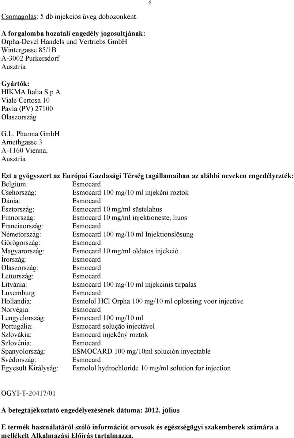 L. Pharma GmbH Arnethgasse 3 A-1160 Vienna, Ausztria Ezt a gyógyszert az Európai Gazdasági Térség tagállamaiban az alábbi neveken engedélyezték: Belgium: Csehország: 100 mg/10 ml injekčni roztok