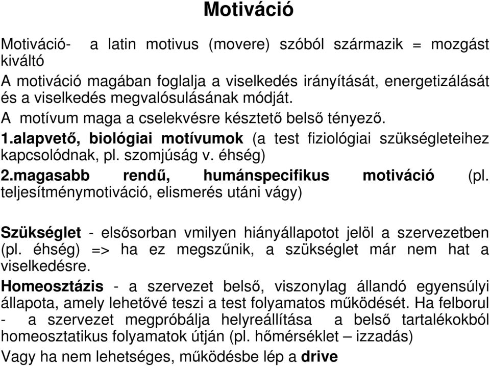 magasabb rendő, humánspecifikus motiváció (pl. teljesítménymotiváció, elismerés utáni vágy) Szükséglet - elsısorban vmilyen hiányállapotot jelöl a szervezetben (pl.