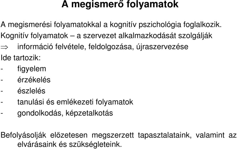 újraszervezése Ide tartozik: - figyelem - érzékelés - észlelés - tanulási és emlékezeti folyamatok -