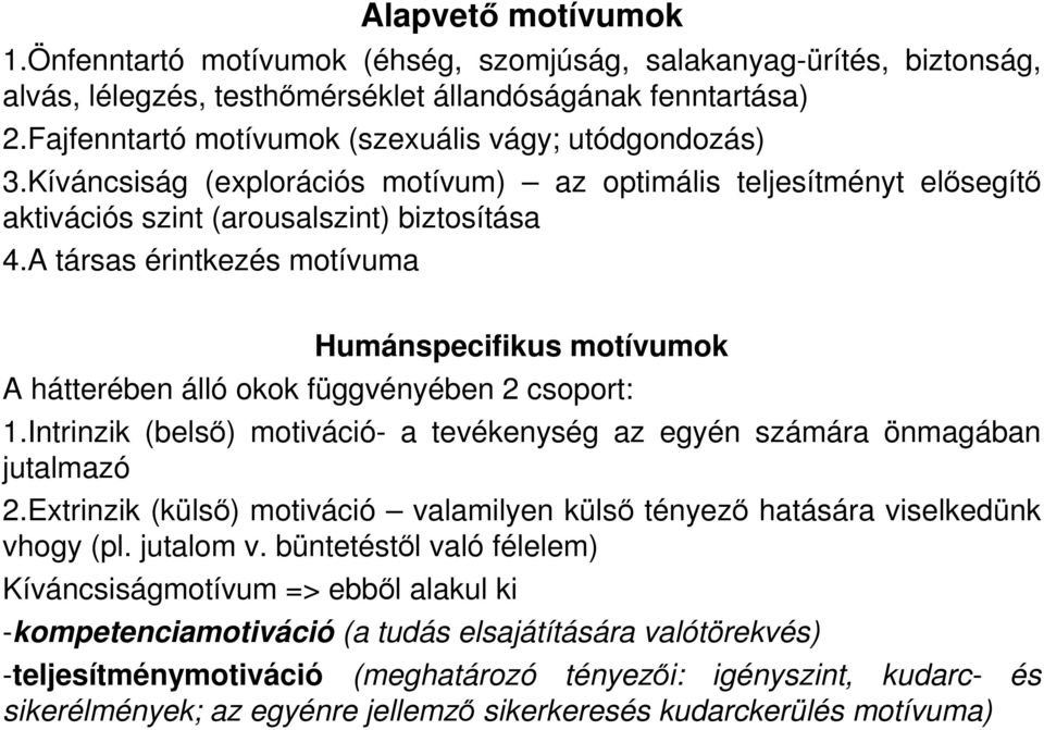 A társas érintkezés motívuma Humánspecifikus motívumok A hátterében álló okok függvényében 2 csoport: 1.Intrinzik (belsı) motiváció- a tevékenység az egyén számára önmagában jutalmazó 2.