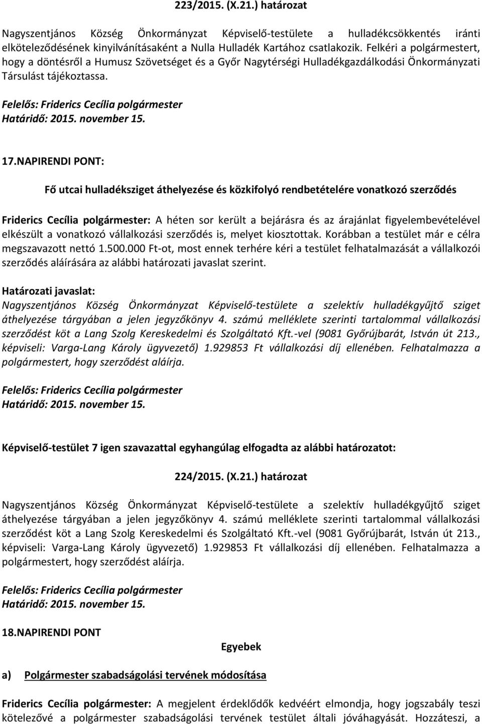 NAPIRENDI PONT: Fő utcai hulladéksziget áthelyezése és közkifolyó rendbetételére vonatkozó szerződés Friderics Cecília polgármester: A héten sor került a bejárásra és az árajánlat figyelembevételével