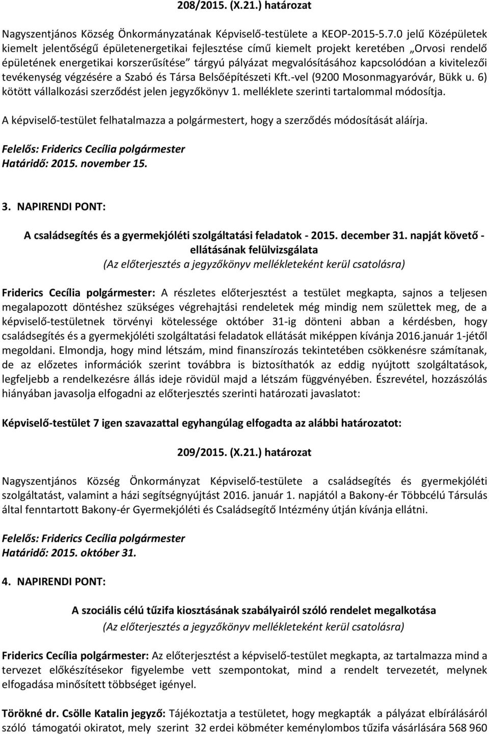 a kivitelezői tevékenység végzésére a Szabó és Társa Belsőépítészeti Kft.-vel (9200 Mosonmagyaróvár, Bükk u. 6) kötött vállalkozási szerződést jelen jegyzőkönyv 1.